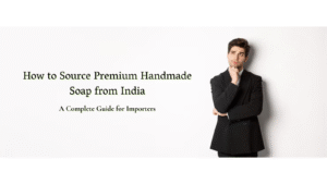 Read more about the article How to Source Premium Handmade Soap from India: A Complete Guide for Importers